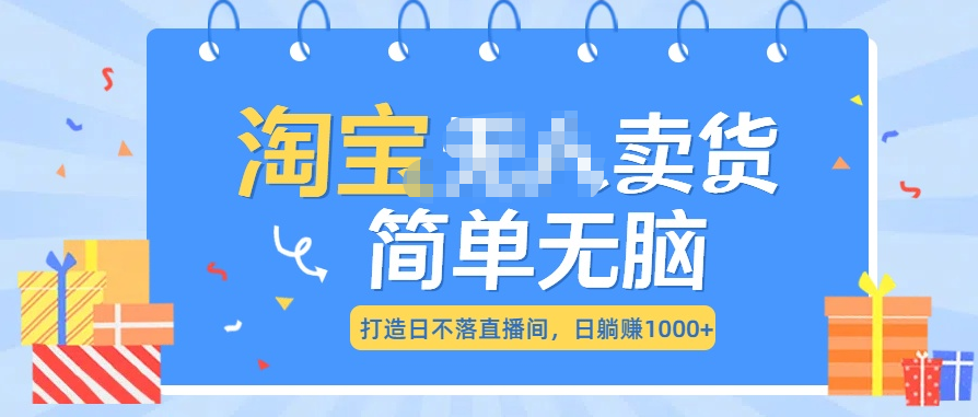 最新淘宝无人卖货7.0，简单无脑，小白易操作，日躺赚1000+-风歌资源网