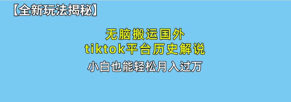 【全新玩法揭秘】无脑搬运国外tiktok历史解说，月入过万绝不是梦-风歌资源网