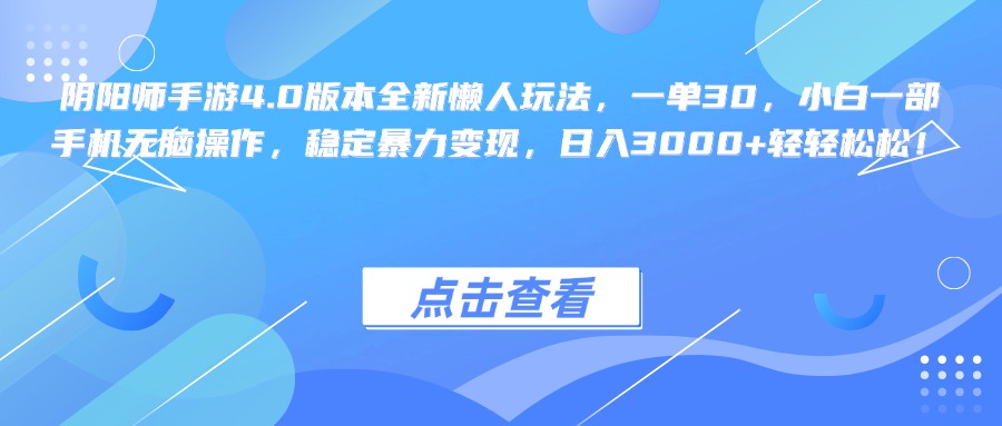 阴阳师手游4.0版本全新懒人玩法，一单30，小白一部手机无脑操作，稳定暴力变现，日入3000+轻轻松松！-风歌资源网