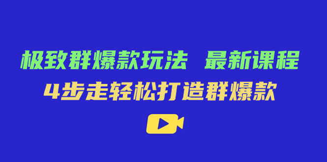 极致·群爆款玩法，最新课程，4步走轻松打造群爆款-风歌资源网