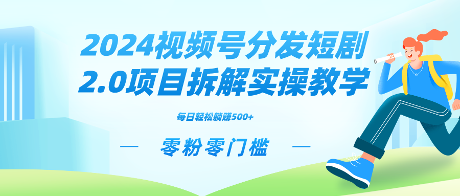 2024视频分发短剧2.0项目拆解实操教学，零粉零门槛可矩阵分裂推广管道收益-风歌资源网