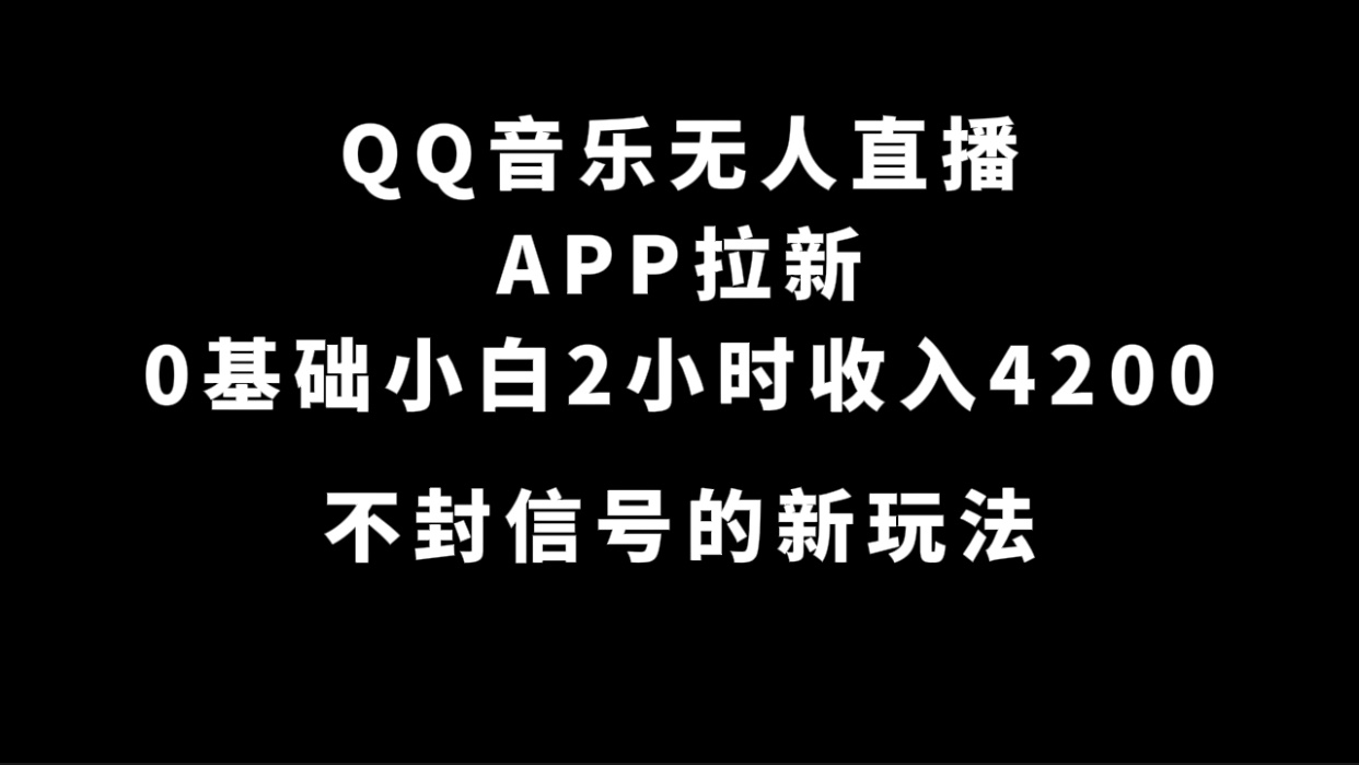 QQ音乐无人直播APP拉新，0基础小白2小时收入4200 不封号新玩法(附500G素材)-风歌资源网